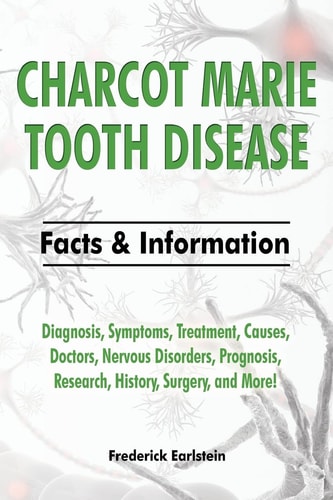 Charcot Marie Tooth Disease Diagnosis, Symptoms, Treatment, Causes, Doctors, Nervous Disorders, Prognosis, Research, History, Surgery, and More! Facts & Information