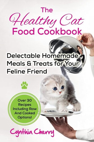 The Healthy Cat Food Cookbook Delectable Homemade Meals and Treats for Your Feline Friend