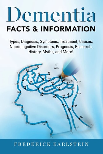 Dementia Types, Diagnosis, Symptoms, Treatment, Causes, Neurocognitive Disorders, Prognosis, Research, History, Myths, and More! Facts &