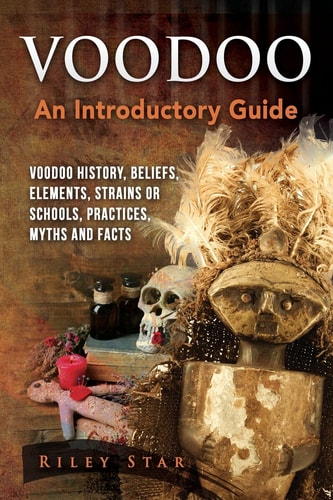 Voodoo Voodoo History, Beliefs, Elements, Strains Or Schools, Practices, Myths and Facts. An Introductory Guide