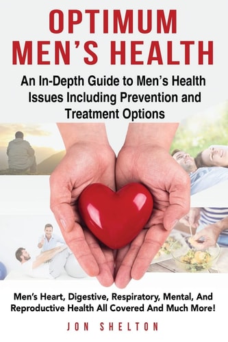 Optimum Men's Health An In-Depth Guide to Men's Health Issues Including Prevention and Treatment Options