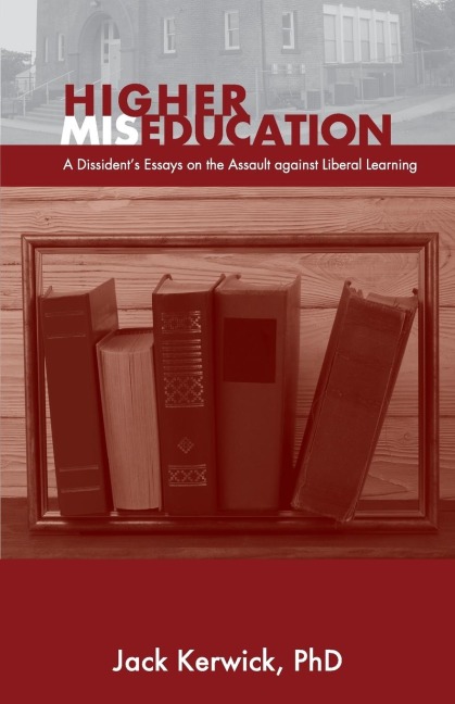 Higher Miseducation: A Dissidents Essays on the Assault against Liberal Learning