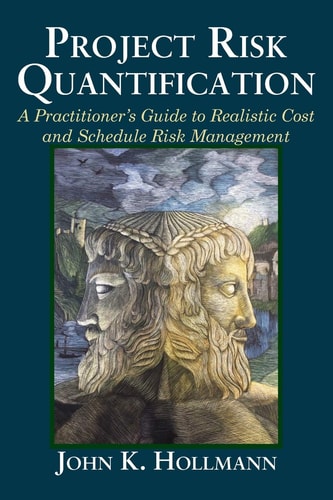 Project Risk Quantification A Practitioner's Guide to Realistic Cost and Schedule Risk Management
