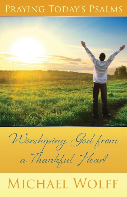 Praying Todays Psalms: Worshiping God from a Thankful Heart