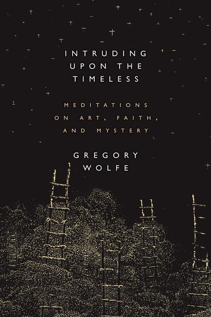 Intruding Upon the Timeless: Meditations of Art, Faith, and Mystery