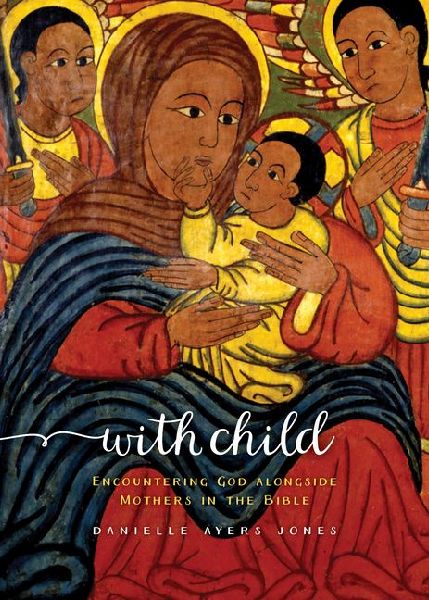 With Child: Encountering God Alongside Mothers in the Bible