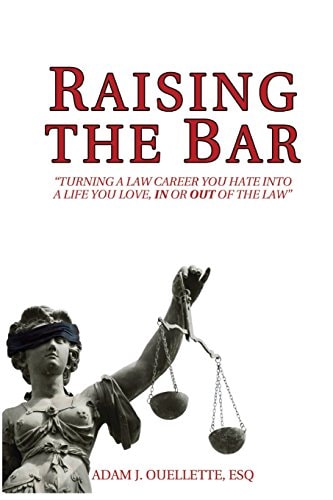 Raising the Bar Turning a Law Career You Hate Into a Life You Love, in Or Out of the Law