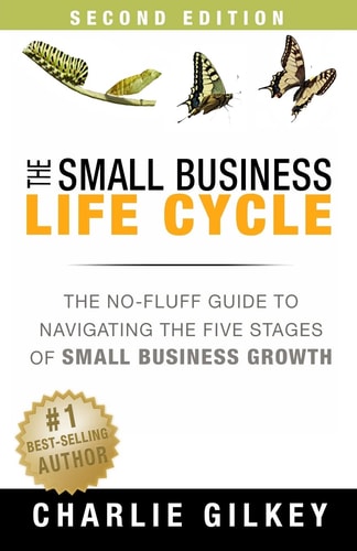 The Small Business Life Cycle - Second Edition A No-Fluff Guide to Navigating the Five Stages of Small Business Growth
