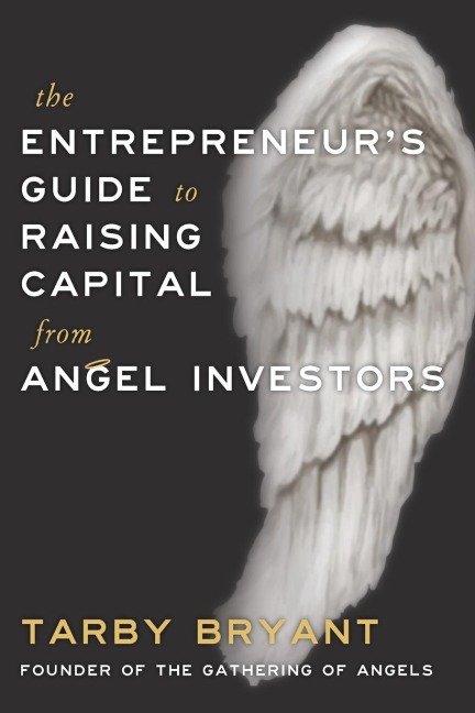 The Entrepreneurs Guide to Raising Capital From Angel Investors