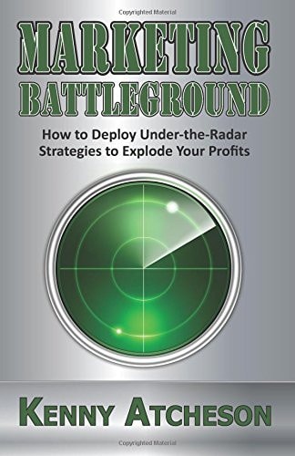 Marketing Battleground How to Deploy Under-The-Radar Strategies to Explode Your Profits