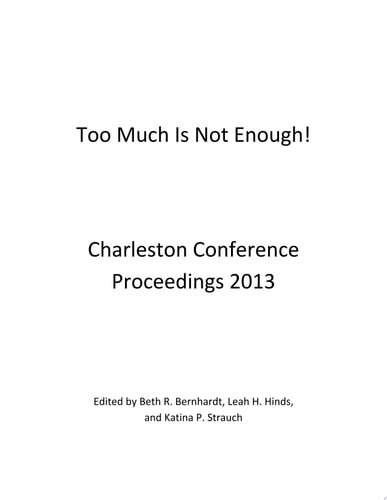 Too Much is Not Enough! Charleston Conference Proceedings, 2013