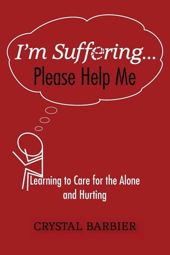 I'm Suffering... Please Help Me Learning to Care for the Alone and Hurting