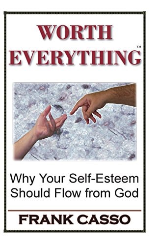 Worth Everything Why Your Self-Esteem Should Flow From God