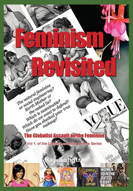 Feminism Revisited  (Vol. 1, Lipstick and War Crimes Series): The Globalist Assault on the Feminine