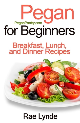 Pegan for Beginners Breakfast, Lunch, and Dinner Recipes