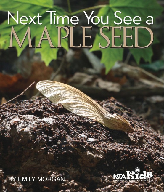 Next Time You See a Maple Seed: Using Childrens Books to Guide Inquiry, 3-6