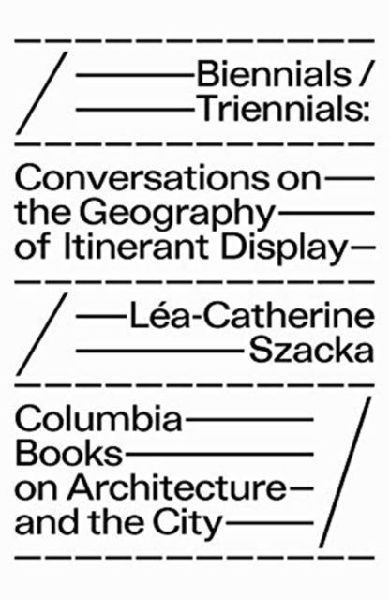 Biennials/Triennials - Conversations on the Geography of Itinerant Display