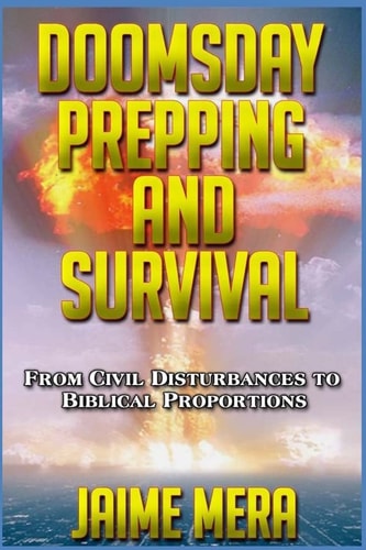 Doomsday Prepping and Survival From Civil Disturbances to Biblical Proportions