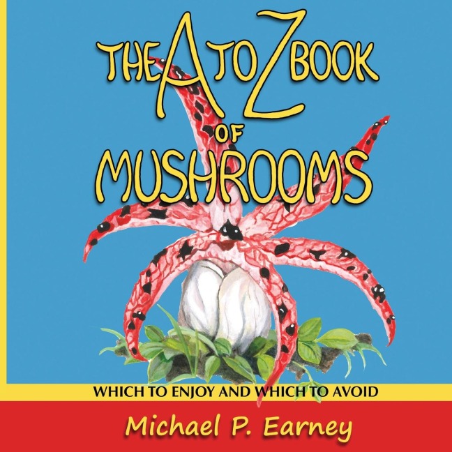 The A to Z Book of Mushrooms: Which to Enjoy and Which to Avoid