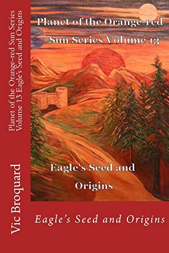 Planet of the Orange-Red Sun Series Volume 13 Eagle's Seed and Origins