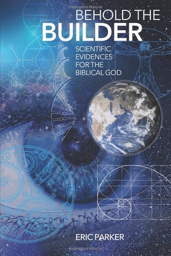 Behold The Builder Scientific Evidences For The Biblical God
