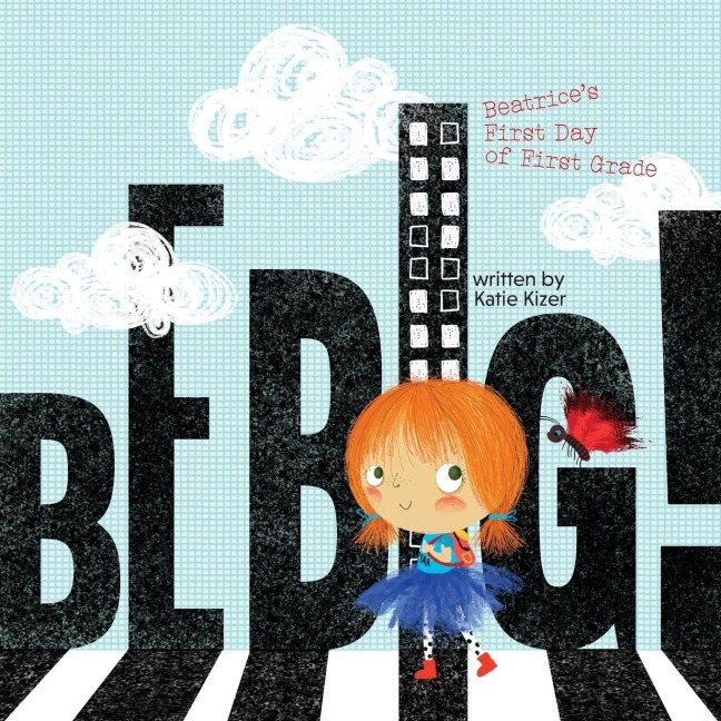 Be Big!: Beatrices First Day of First Grade