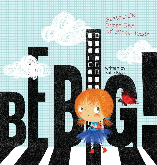 Be Big!: Beatrices First Day of First Grade