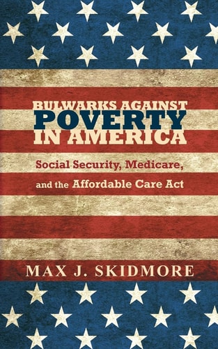 Bulwarks Against Poverty in America Social Security, Medicare, and the Affordable Care Act