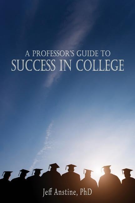 A Professors Guide to Success in College