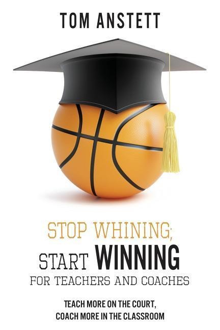 Stop Whining; Start Winning: For Teachers and Coaches