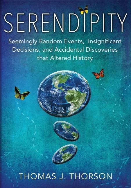 Serendipity: Seemingly Random Events, Insignificant Decisions, and Accidental Discoveries that Altered History
