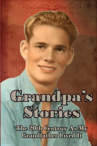 Grandpa's Stories The 20th Century As My Grandfather Lived It