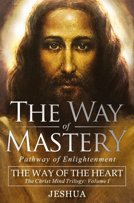 The Way of Mastery, Pathway of Enlightenment: The Way of the Heart: The Christ Mind Trilogy Vol I