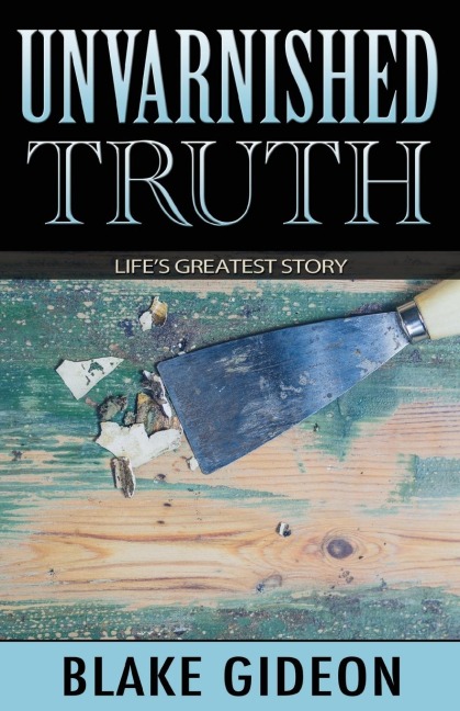Unvarnished Truth: Lifes Greatest Story