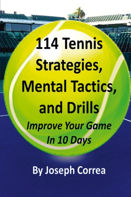 114 Tennis Strategies, Mental Tactics, and Drills: Improve Your Game in 10 Days