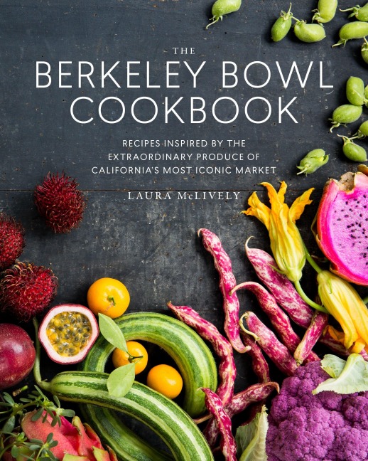 The Berkeley Bowl Cookbook: Recipes Inspired by the Extraordinary Produce of Californias Most Iconic Market
