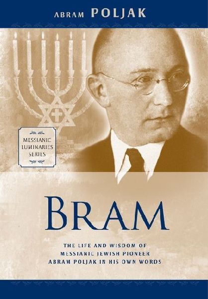Bram: The Life and Wisdom of Messianic Jewish Pioneer Abram Poljak in His Own Words