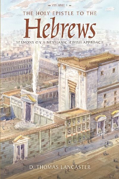 The Holy Epistle to the Hebrews, Volume 1: Sermons on a Messianic Jewish Approach