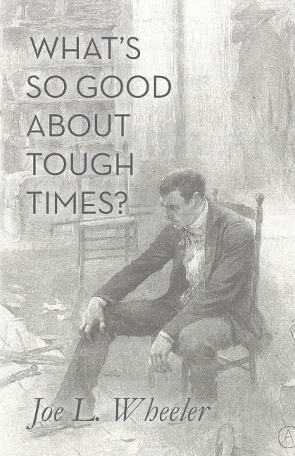 Whats So Good About Tough Times?: Stories of People Refined by Difficulty