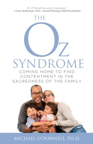 The Oz Syndrome Coming Home to Find Contentment in the Sacredness of Family