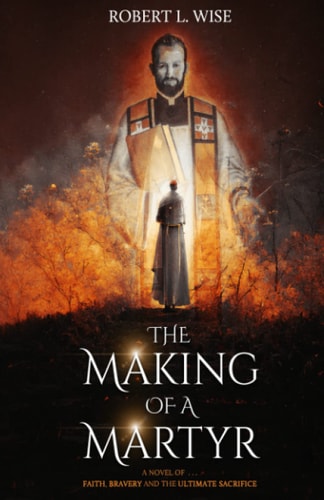 The Making of a Martyr A Novel of ... Faith, Bravery and the Ultimate Sacrifice