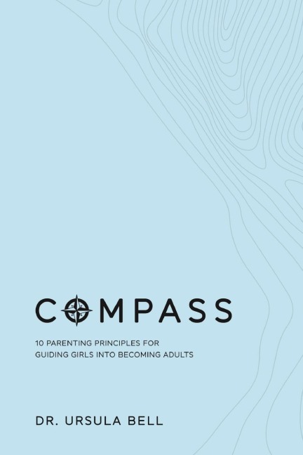 COMPASS: 10 Parenting Principles for Guiding Girls into Becoming Adults
