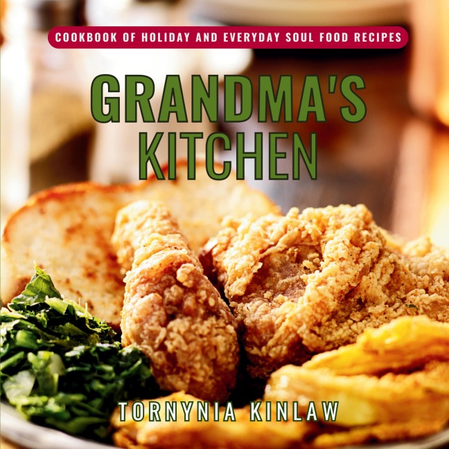 Grandmas Kitchen: Cookbook of Holiday and Everyday Soul Food Recipes