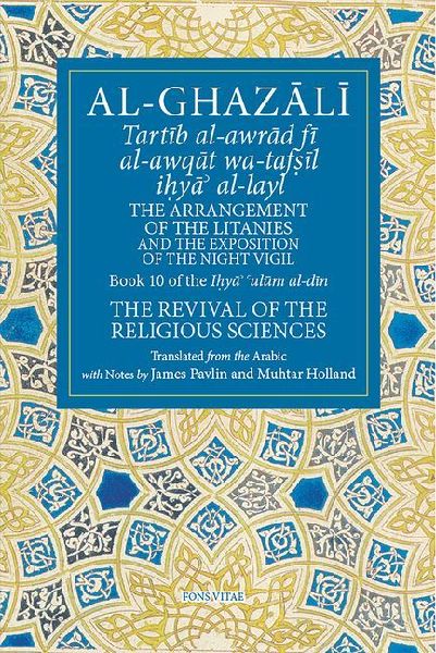 The Arrangement of the Litanies and the Exposition of the Night Vigil: Book 10 of Ihya Ulum Al-Din, the Revival of the Religious Sciences Volume 10