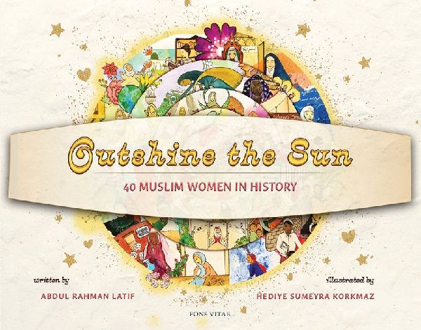 Outshine the Sun: 40 Muslim Women in History