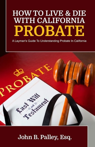 How To Live & Die With California Probate A Layman's Guide To Understanding Probate In California