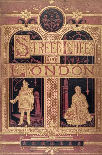 Street Life in London People of Victorian England - With Permanent Photographic Illustrations Taken From Life Expressly For This Publication