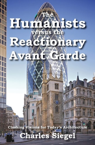 The Humanists versus the Reactionary Avant Garde Clashing Visions for Today's Architecture