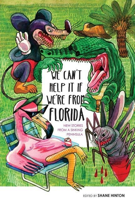 We Cant Help It If Were From Florida: New Stories from a Sinking Peninsula