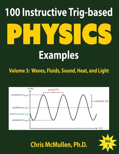100 Instructive Trig-Based Physics Examples Waves, Fluids, Sound, Heat, and Light